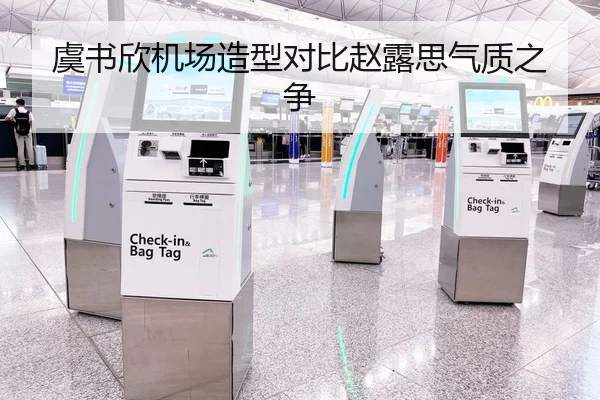 虞书欣机场造型对比赵露思气质之争